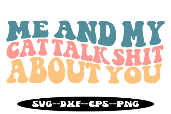 Me and My Cat Talk Shit About You Svg Review